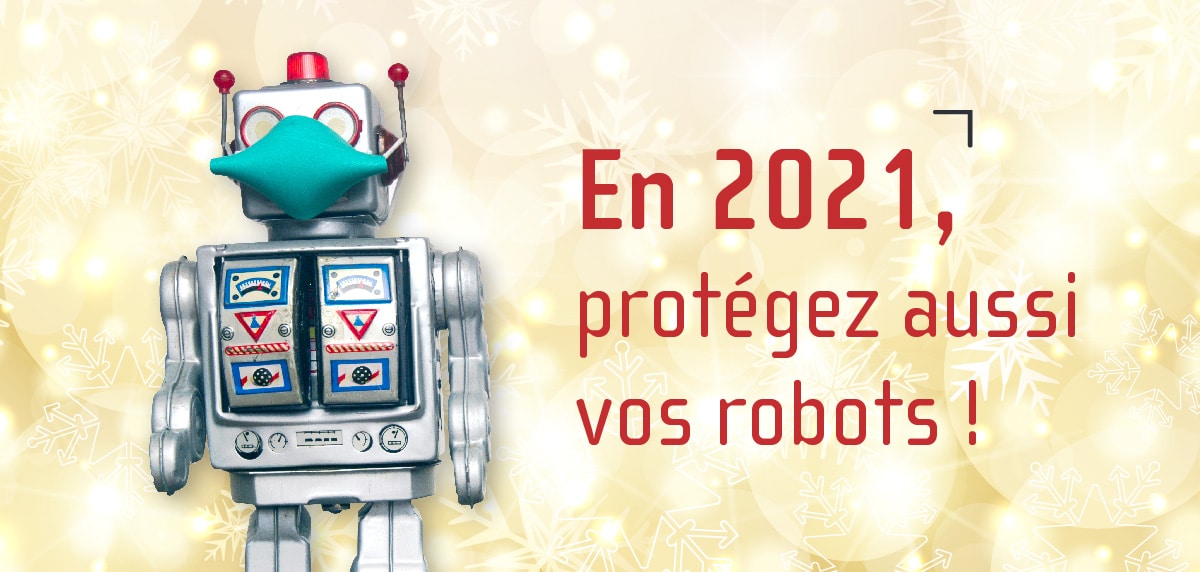 En 2021, protégez aussi vos robots En 2021, protégez aussi vos robots